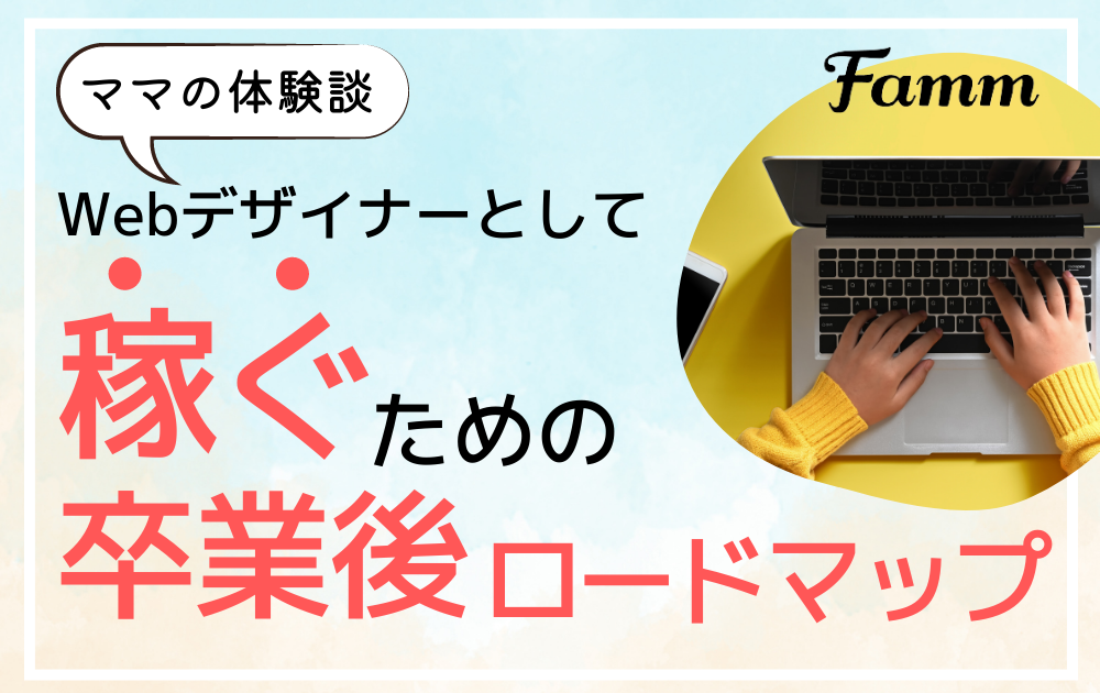 働き方7選 Famm Webデザイナー卒業後は稼げない 仕事獲得とステップアップ方法も解説 資格ママ Com